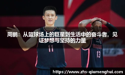 周鹏：从篮球场上的巨星到生活中的奋斗者，见证梦想与坚持的力量