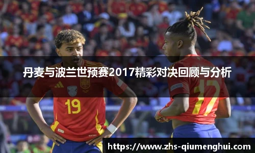 丹麦与波兰世预赛2017精彩对决回顾与分析